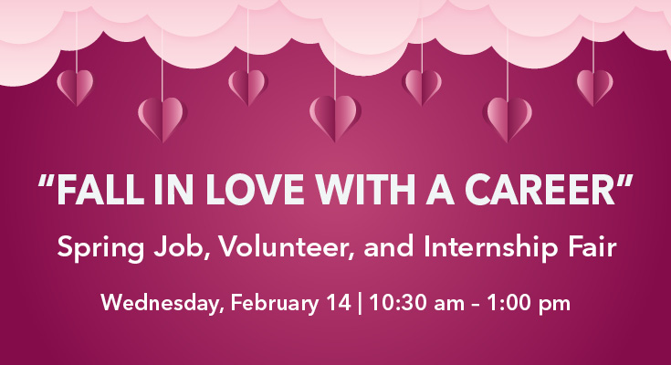 “Fall in Love with a Career” Spring Job, Volunteer, and Internship Fairy | Wednesday, February 14, 10:30 am - 1:00 pm